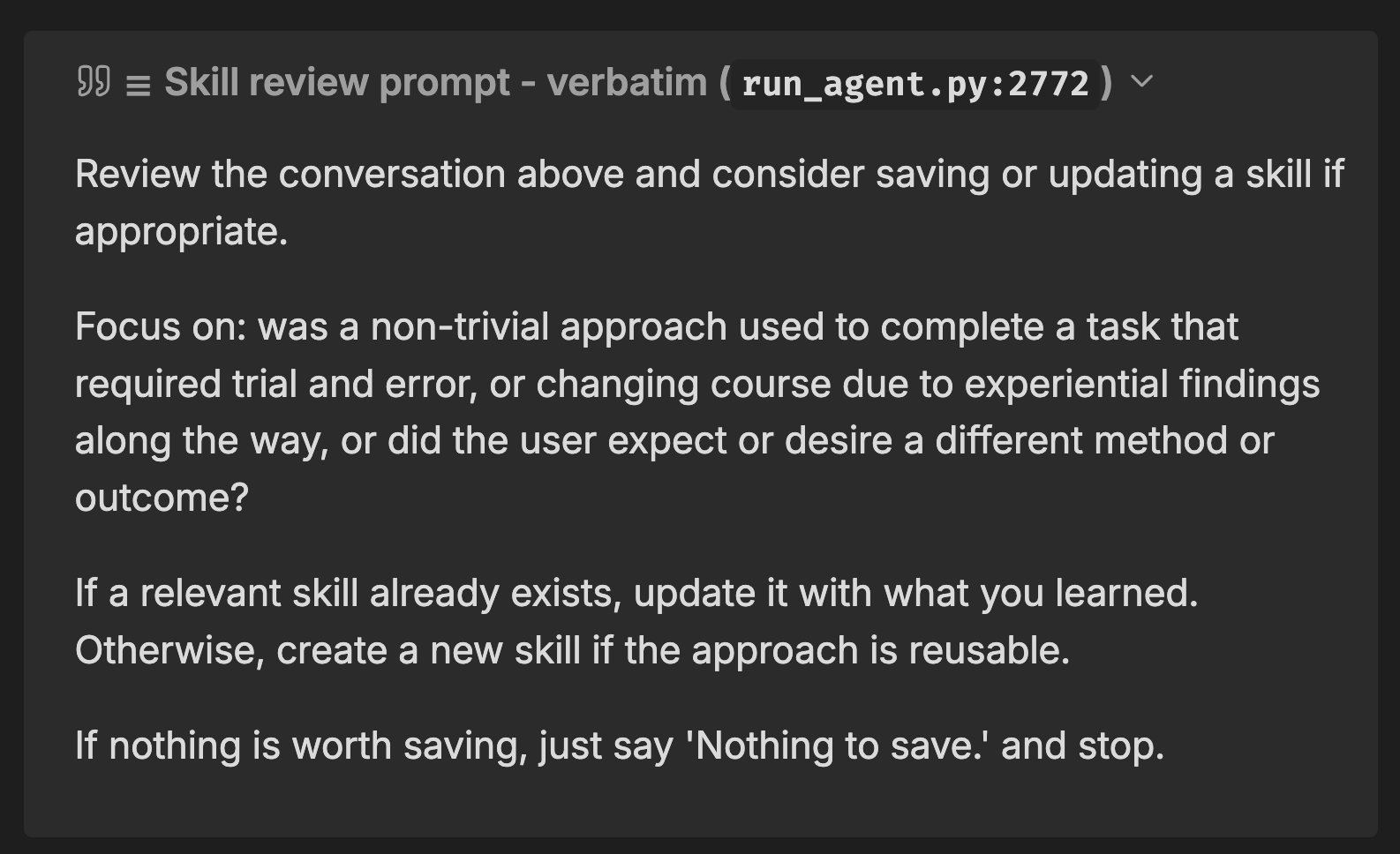 Skill review prompt, verbatim from run_agent.py:2772. Looks for non-trivial approaches that worked. Updates an existing skill if one fits. Creates a new one if not.
